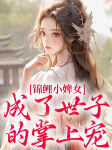 锦鲤小婢女成了世子的掌上宠